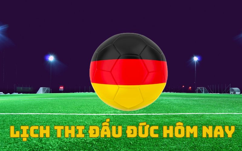 Tìm hiểu về lịch thi đấu bóng đá Đức hôm nay