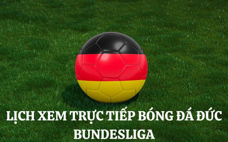 Lịch xem trực tiếp bóng đá Đức (giải Bundesliga) 2023/24 mới nhất 
