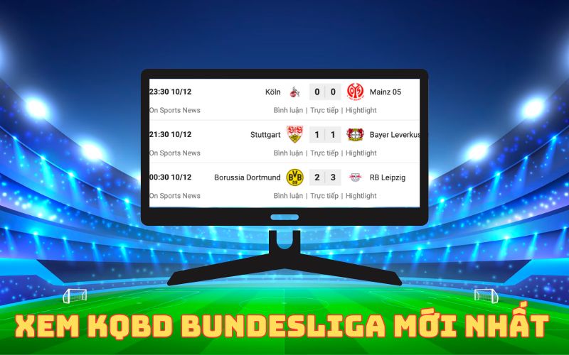 Cập nhật KQBĐ Bundesliga nhanh nhất, chuẩn nhất